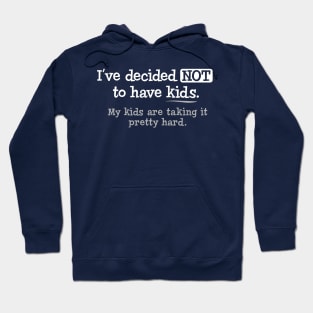 I've Decided Not To Have Kids. My Kids Are Taking It hard Hoodie